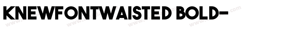 KnewFontWaisted Bold字体转换